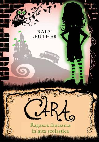 Cover image: Cara – Ragazza fantasma in gita scolastica 9781547579204