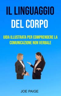 Imagen de portada: Il Linguaggio Del Corpo : uida Illustrata Per Comprendere La Comunicazione Non Verbale 9781547580125
