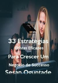 Cover image: 33 Estratégias Cristãs Eficazes para Crescer um Negócio de Sucesso 9781547580866
