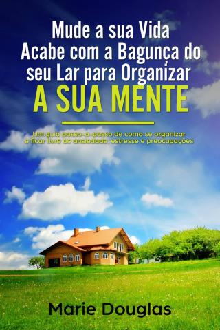 Cover image: Mude a sua Vida: Acabe com a Bagunça do seu Lar para Organizar a sua Mente 9781547580910