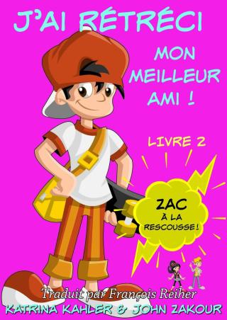 Cover image: J'ai rétréci mon meilleur ami! - Livre 2 : Zac à la rescousse! 9781547581887