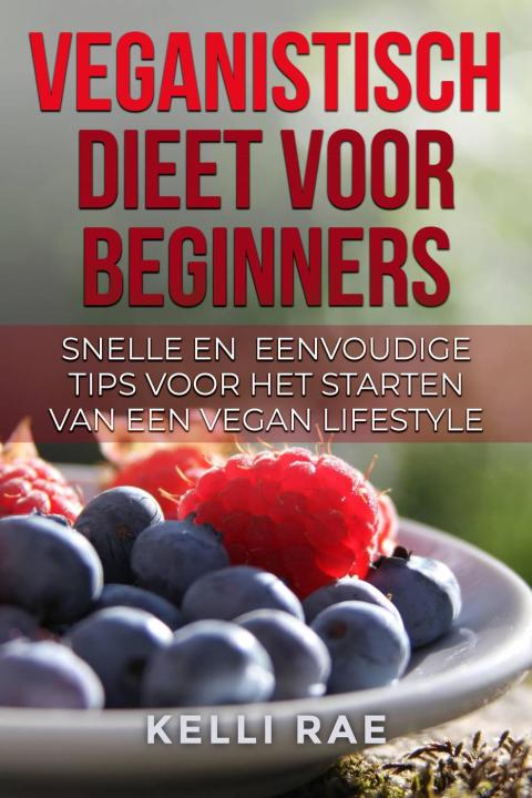 Veganistisch dieet voor beginners: Snelle en eenvoudige tips voor Het starten van een Vegan Lifestyle - FULL INSTANT DOWNLOAD | PDF DOCX EPUB