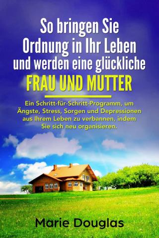 Cover image: So bringen Sie Ordnung in Ihr Leben und werden eine glückliche Frau und Mutter 9781547595112