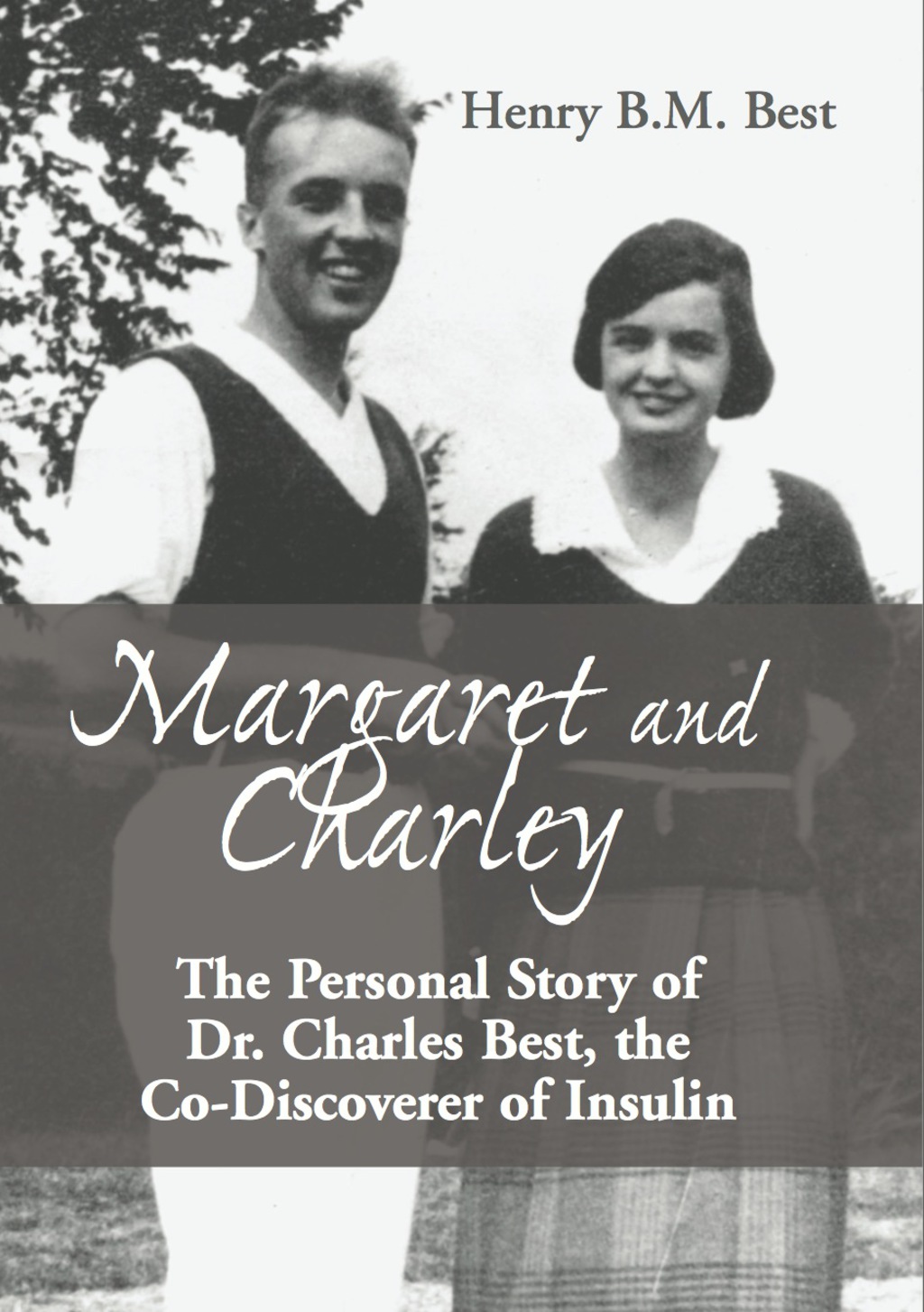 Margaret and Charley The Personal Story of Dr. Charles Best, the Co-Discoverer of Insulin