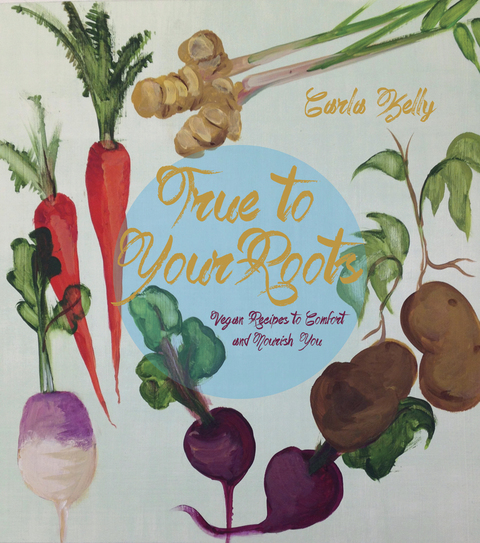 True to Your Roots: Vegan Recipes to Comfort and Nourish You - FULL INSTANT DOWNLOAD | PDF DOCX EPUB