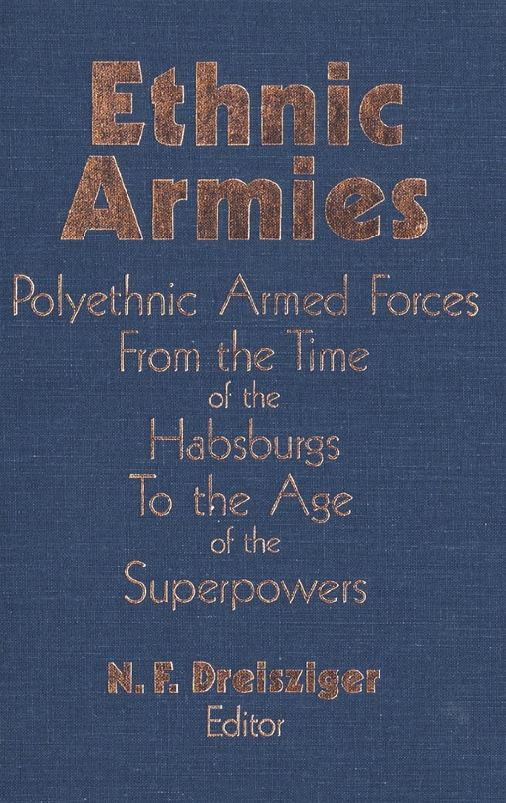 Ethnic Armies Polyethnic Armed Forces from the Time of the Habsburgs to the Age of the Superpowers