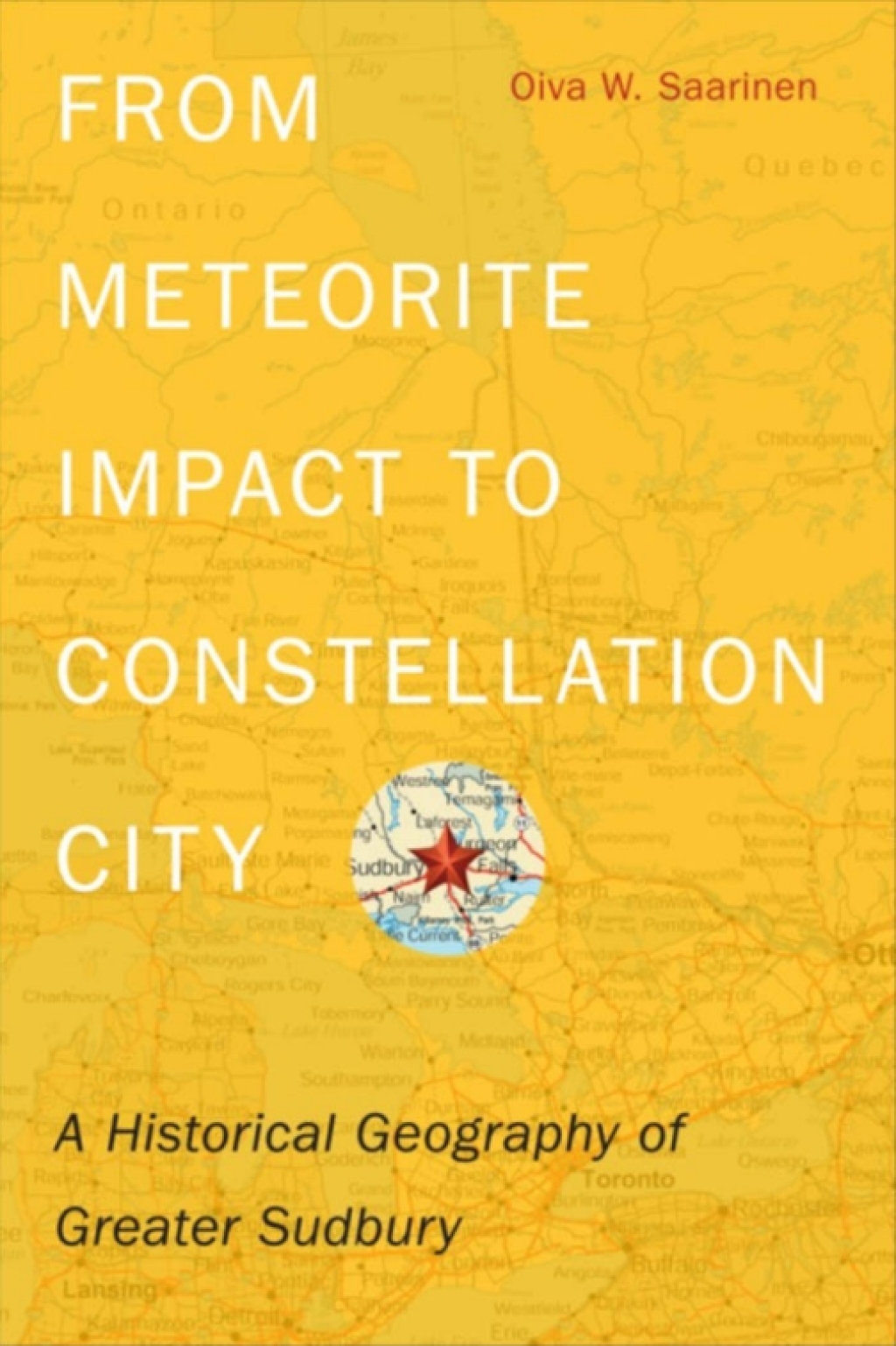 From Meteorite Impact to Constellation City A Historical Geography of Greater Sudbury