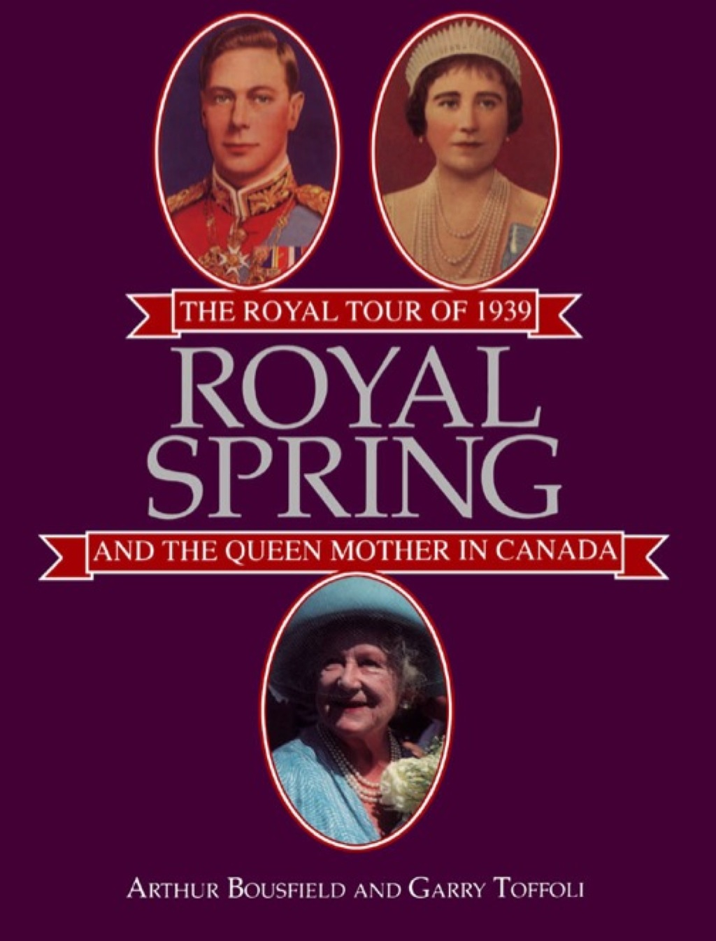Royal Spring The Royal Tour of 1939 and the Queen Mother in Canada