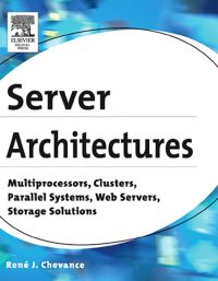 Cover image: Server Architectures: Multiprocessors, Clusters, Parallel Systems, Web Servers, Storage Solutions 9781555583330