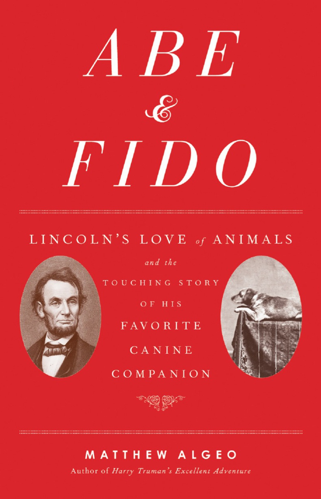 Abe & Fido Lincoln’s Love of Animals and the Touching Story of His Favorite Canine Companion 1st Edition