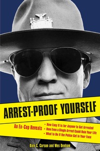 Cover image: Arrest-Proof Yourself: An Ex-Cop Reveals How Easy It Is for Anyone to Get Arrested, How Even a Single Arrest Could Ruin Your Life, and What to Do If the Police Get in Your Face 1st edition 9781556526374