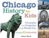 Cover image: Chicago History for Kids: Triumphs and Tragedies of the Windy City Includes 21 Activities 9781556526541