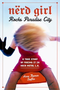 Cover image: Nerd Girl Rocks Paradise City: A True Story of Faking It in Hair Metal L.A. 9781556525865