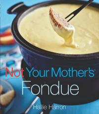 صورة الغلاف: Not Your Mother's Fondue 9781558324381