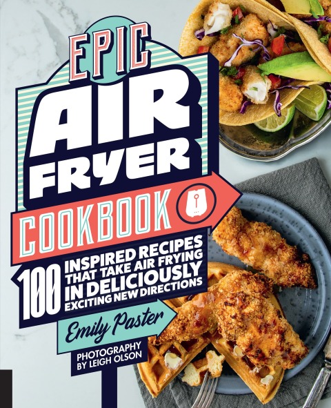 Epic Air Fryer Cookbook: 100 Inspired Recipes That Take Air-Frying in Deliciously Exciting New Directions - FULL INSTANT DOWNLOAD | PDF DOCX EPUB