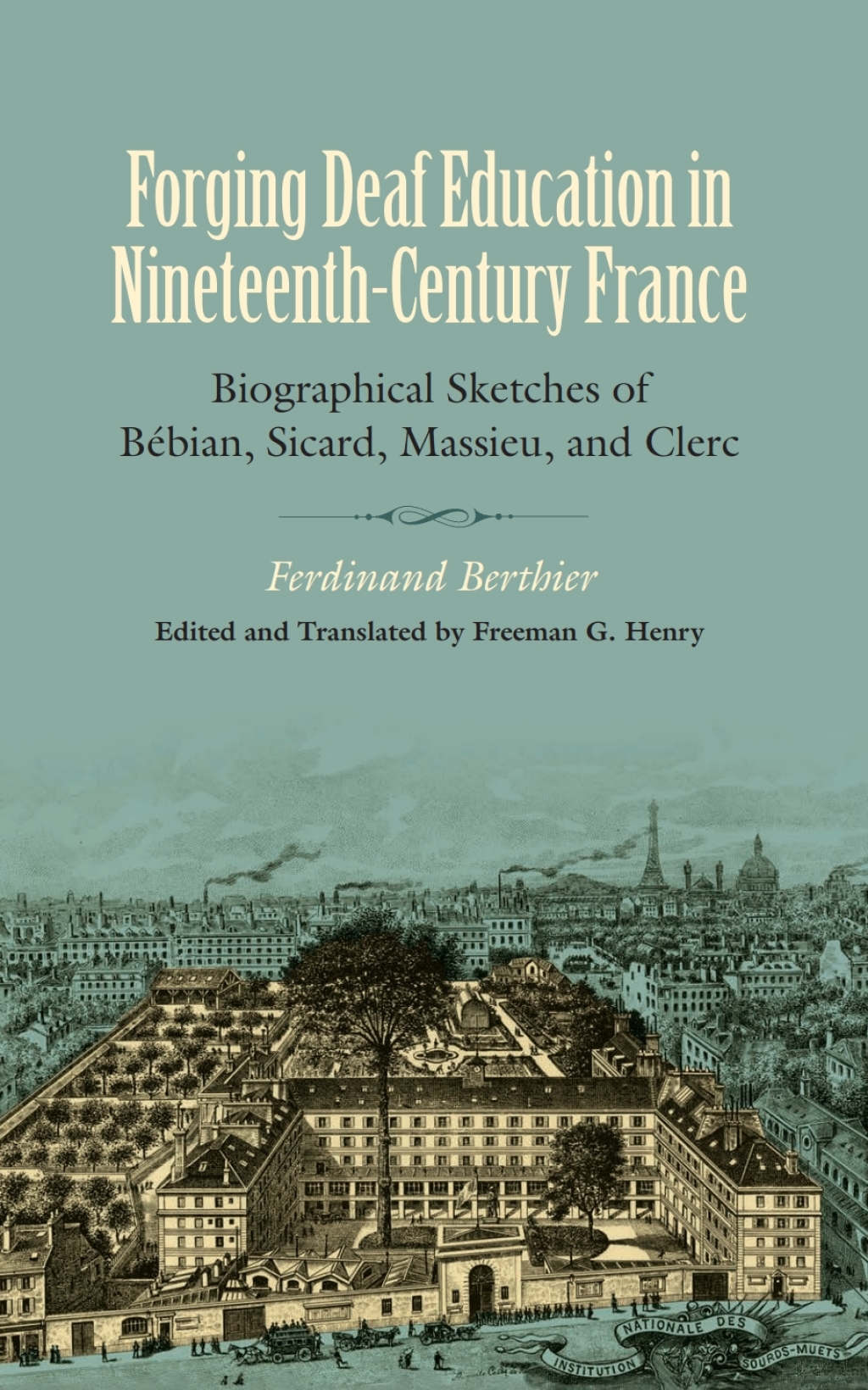Forging Deaf Education in Nineteenth-Century France Biographical Sketches of Bébian, Sicard, Massieu, and Clerc