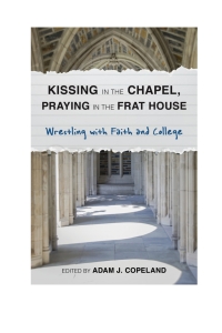 صورة الغلاف: Kissing in the Chapel, Praying in the Frat House 9781566997300