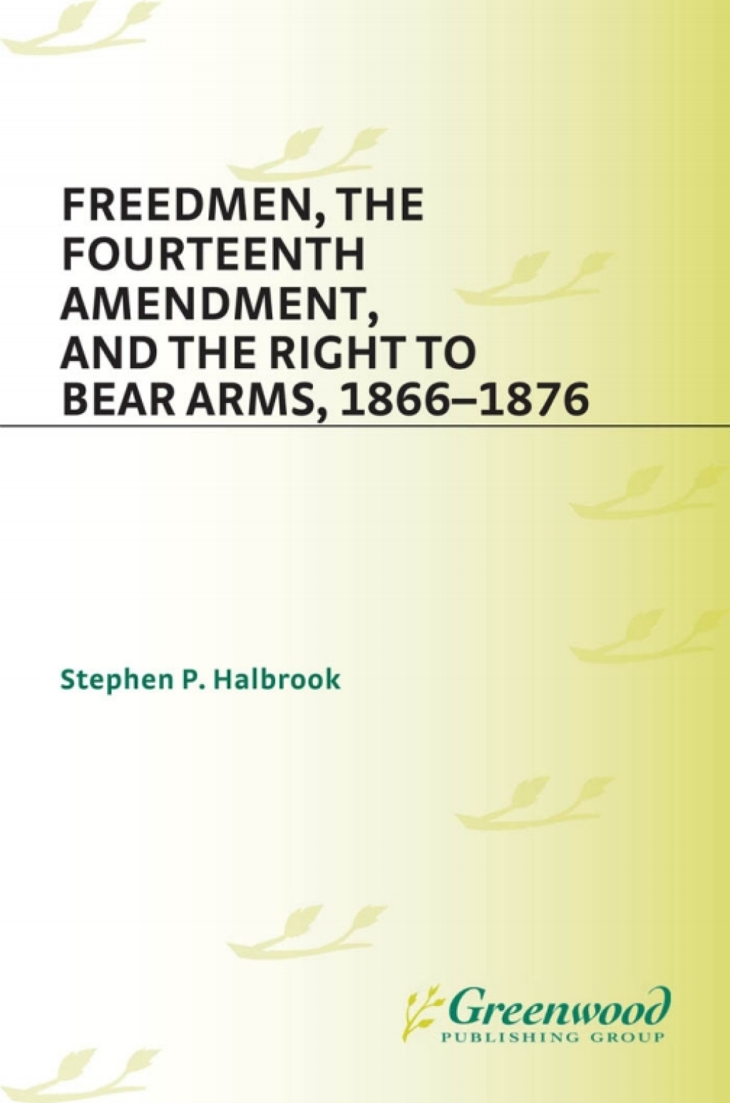 Freedmen, the Fourteenth Amendment, and the Right to Bear Arms, 1866-1876 1st Edition