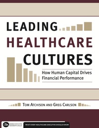 صورة الغلاف: Leading Healthcare Cultures:  How Human Capital Drives Financial Performance 1st edition 9781567933314