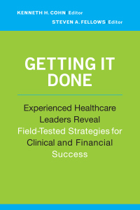 صورة الغلاف: Getting It Done: Experienced Healthcare Leaders Reveal Field-Tested Strategies for Clinical and Financial Success 9781567934144