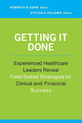 Cover image: Getting It Done: Experienced Healthcare Leaders Reveal Field-Tested Strategies for Clinical and Financial Success 1st edition 9781567934144