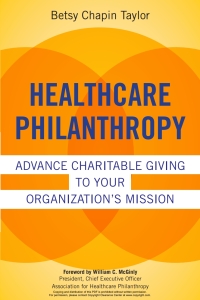صورة الغلاف: Healthcare Philanthropy: Advance Charitable Giving to Your Organization's Mission 9781567934496