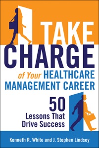 Cover image: Take Charge of Your Healthcare Management Career: 50 Lessons That Drive Success 1st edition 9781567936926
