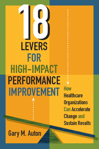 Imagen de portada: 18 Levers for High-Impact Performance Improvement: How Healthcare Organizations Can Accelerate Change and Sustain Results 1st edition 9781567939958