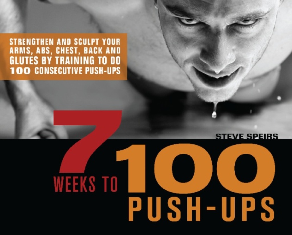 7 Weeks to 100 Push-Ups Strengthen and Sculpt Your Arms, Abs, Chest, Back and Glutes by Training to do 100 Consecutive Push-