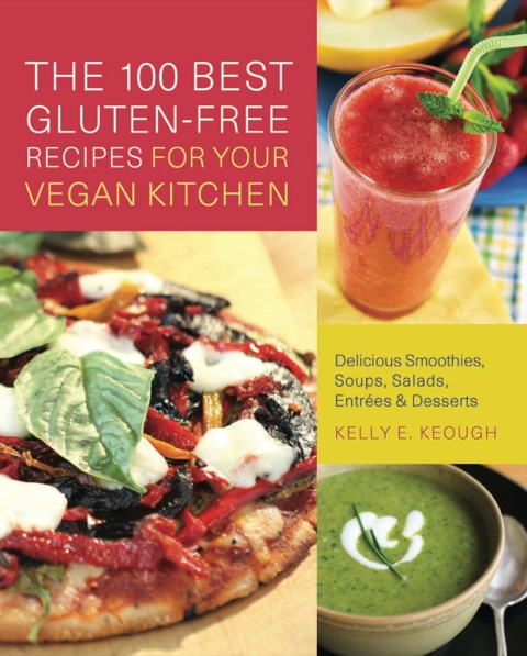 The 100 Best Gluten-Free Recipes for Your Vegan Kitchen: Delicious Smoothies, Soups, Salads, Entrees, and Desserts - FULL INSTANT DOWNLOAD | PDF DOCX EPUB