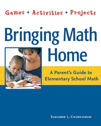 صورة الغلاف: Bringing Math Home: A Parent's Guide to Elementary School Math: Games, Activities, Projects 9781569762035