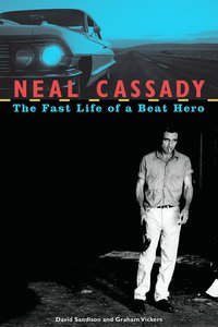 Cover image: Neal Cassady: The Fast Life of a Beat Hero 9781556526152
