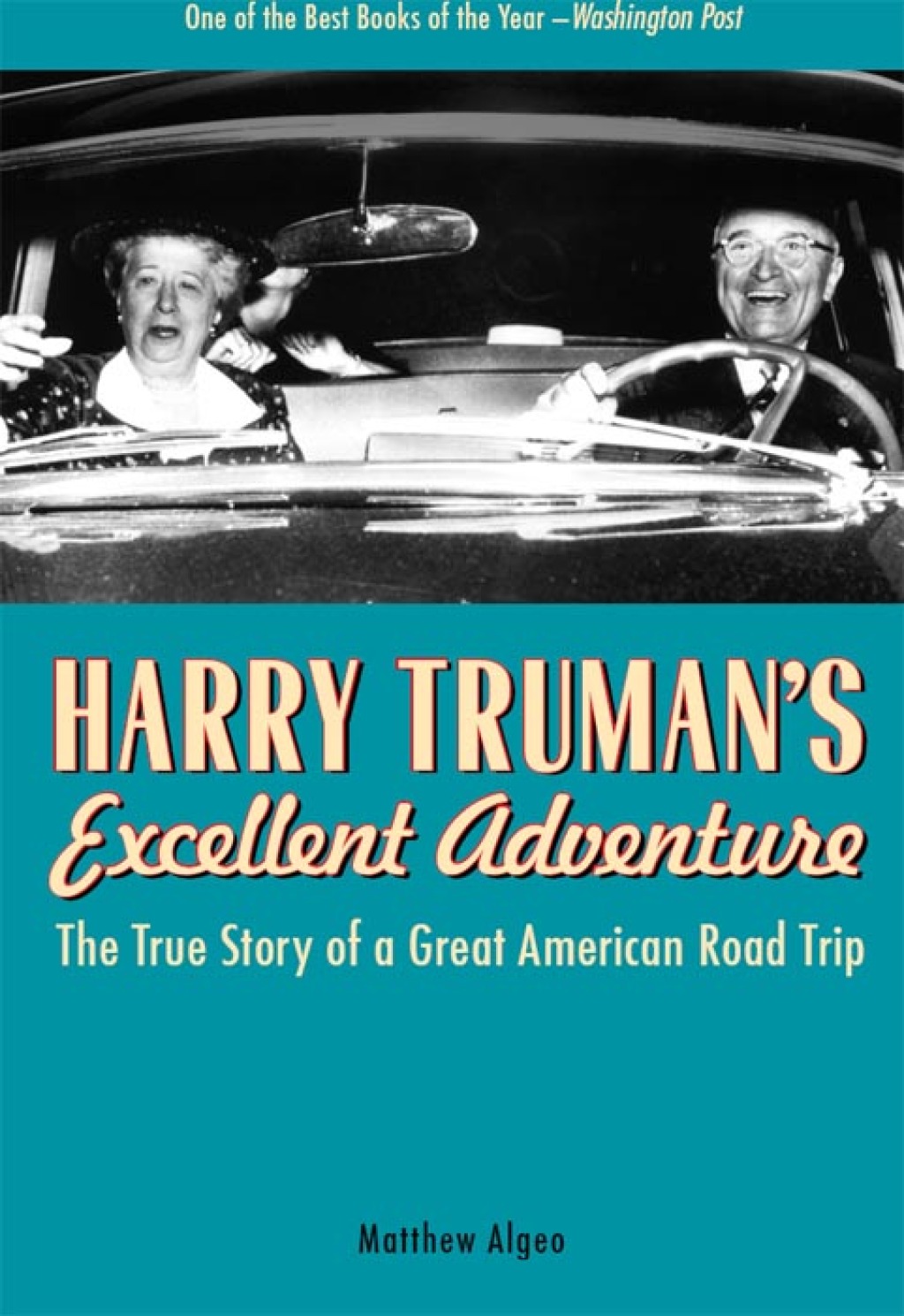 Harry Truman’s Excellent Adventure The True Story of a Great American Road Trip