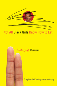 Cover image: Not All Black Girls Know How to Eat: A Story of Bulimia 9781556527869