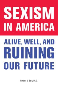 Cover image: Sexism in America: Alive, Well, and Ruining Our Future 9781556527760