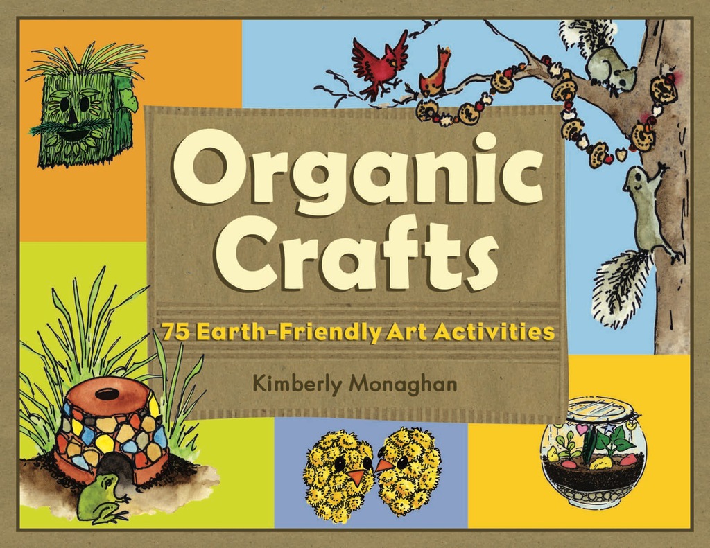 Organic Crafts: 75 Earth-Friendly Art Activities