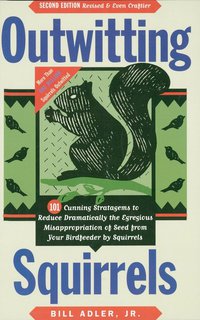 表紙画像: Outwitting Squirrels: 101 Cunning Stratagems to Reduce Dramatically the Egregious Misappropriation of Seed from Your Birdfeeder by Squirrels 2nd edition 9781556523021