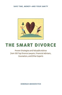 Cover image: The Smart Divorce: Proven Strategies and Valuable Advice from 100 Top Divorce Lawyers, Financial Advisers, Counselors, and Other Experts 9781556526725