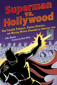 Cover image: Superman vs. Hollywood: How Fiendish Producers, Devious Directors, and Warring Writers Grounded an American Icon 9781556527319