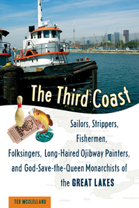 صورة الغلاف: The Third Coast: Sailors, Strippers, Fishermen, Folksingers, Long-Haired Ojibway Painters, and God-Save-the-Queen Monarchists of the Great Lakes 9781556527210