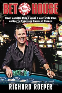 صورة الغلاف: Bet the House: How I Gambled Over a Grand a Day for 30 Days on Sports, Poker, and Games of Chance 9781569762479
