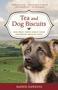 Cover image: Tea and Dog Biscuits: Our First Topsy-Turvy Year Fostering Orphan Dogs 1st edition 9781569763414