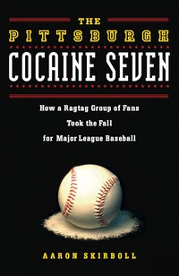 Cover image: The Pittsburgh Cocaine Seven: How a Ragtag Group of Fans Took the Fall for Major League Baseball 1st edition 9781569762882