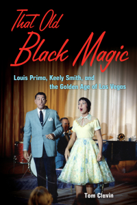 Cover image: That Old Black Magic: Louis Prima, Keely Smith, and the Golden Age of Las Vegas 9781556528217