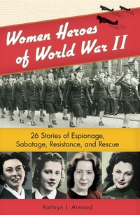 صورة الغلاف: Women Heroes of World War II: 26 Stories of Espionage, Sabotage, Resistance, and Rescue 9781556529610