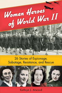 صورة الغلاف: Women Heroes of World War II: 26 Stories of Espionage, Sabotage, Resistance, and Rescue 9781556529610