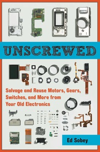 صورة الغلاف: Unscrewed: Salvage and Reuse Motors, Gears, Switches, and More from Your Old Electronics 9781569766040