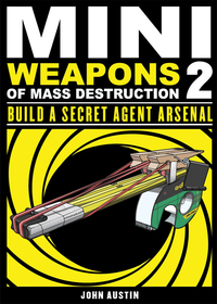 Omslagafbeelding: Mini Weapons of Mass Destruction: Build a Secret Agent Arsenal 1st edition 9781569767160