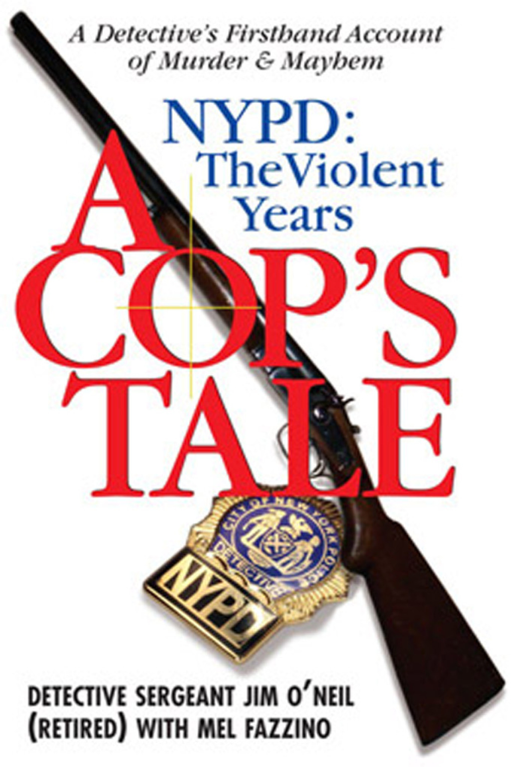 A Cop’s Tale–NYPD: The Violent Years A Detectives Firsthand Account of Murder and Mayhem