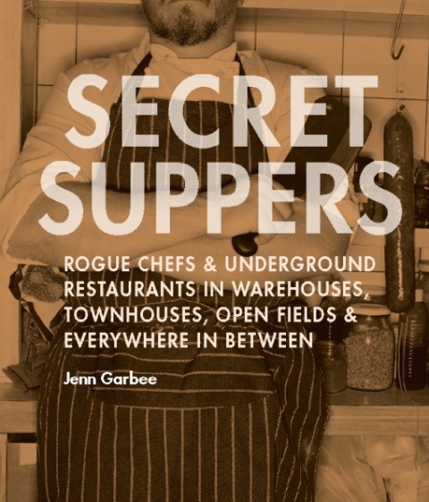 Secret Suppers: Rogue Chefs and Underground Restaurants in Warehouses, Townhouses, Open Fields, and Everywhere in Between - FULL INSTANT DOWNLOAD | PDF DOCX EPUB